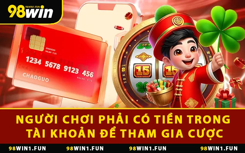 Người chơi phải có tiền trong tài khoản để tham gia cược