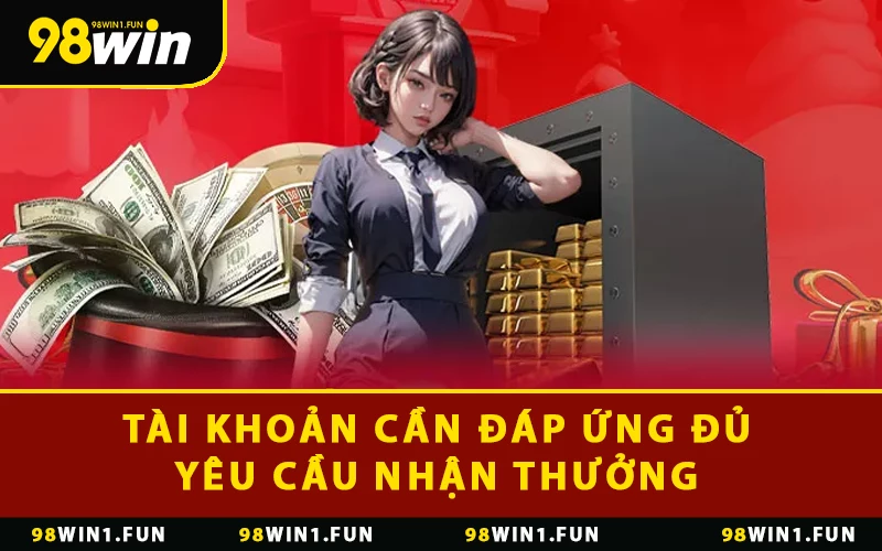 Tài khoản cần đáp ứng đủ yêu cầu nhận thưởng