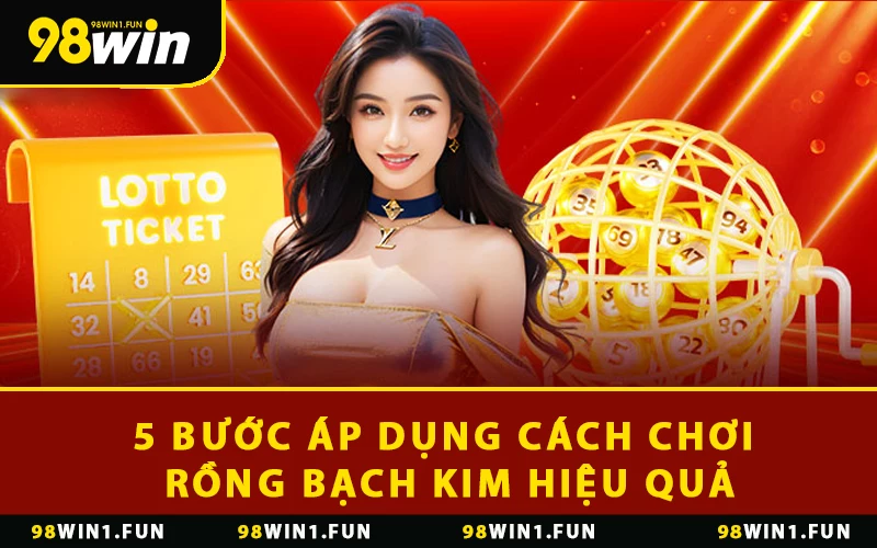 5 bước áp dụng cách chơi rồng bạch kim hiệu quả