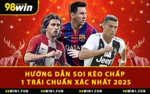 Hướng Dẫn Soi Kèo Chấp 1 Trái Chuẩn Xác Nhất 2025