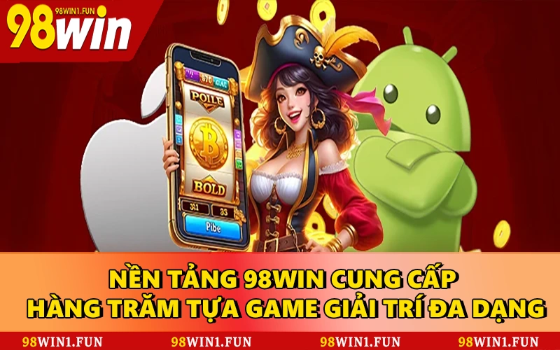 Nền tảng 98WIN cung cấp hàng trăm tựa game giải trí đa dạng