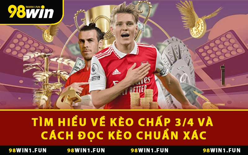 Tìm Hiểu Về Kèo Chấp 3/4 Và Cách Đọc Kèo Chuẩn Xác