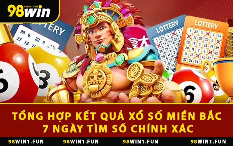Tổng Hợp Kết Quả Xổ Số Miền Bắc 7 Ngày Tìm Số Chính Xác