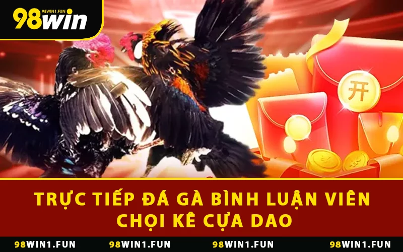 Trực tiếp đá gà bình luận viên - Chọi kê cựa dao